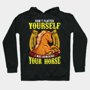 Dont Flatter Yourself I Was Admiring Your Horse Hoodie